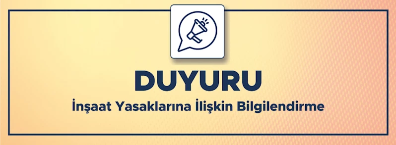 İnşaat Yasaklarına İlişkin Bilgilendirme