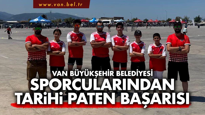 VAN BÜYÜKŞEHİR BELEDİYESİ SPORCULARINDAN TARİHİ PATEN BAŞARISI
