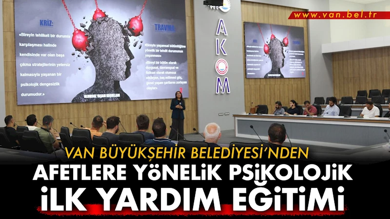 VAN BÜYÜKŞEHİR BELEDİYESİ’NDEN AFETLERE YÖNELİK PSİKOLOJİK İLK YARDIM EĞİTİMİ