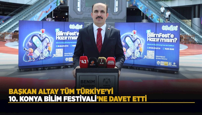 BAŞKAN ALTAY TÜM TÜRKİYE’Yİ 10. KONYA BİLİM FESTİVALİ’NE DAVET ETTİ