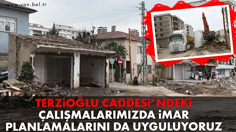 BÜYÜKŞEHİR BELEDİYESİNİN TERZİOĞLU CADDESİ’NDEKİ ÇALIŞMALARINDA İMAR PLANLAMALARI UYGULANIYOR