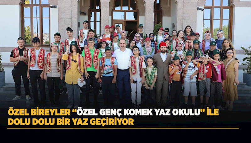 ÖZEL BİREYLER “ÖZEL GENÇ KOMEK YAZ OKULU” İLE DOLU DOLU BİR YAZ GEÇİRİYOR