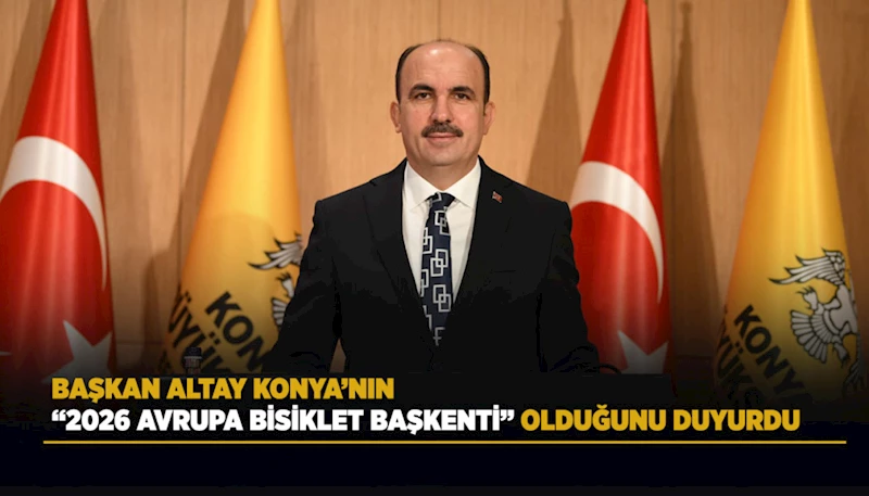 BAŞKAN ALTAY KONYA’NIN “2026 AVRUPA BİSİKLET BAŞKENTİ” OLDUĞUNU DUYURDU