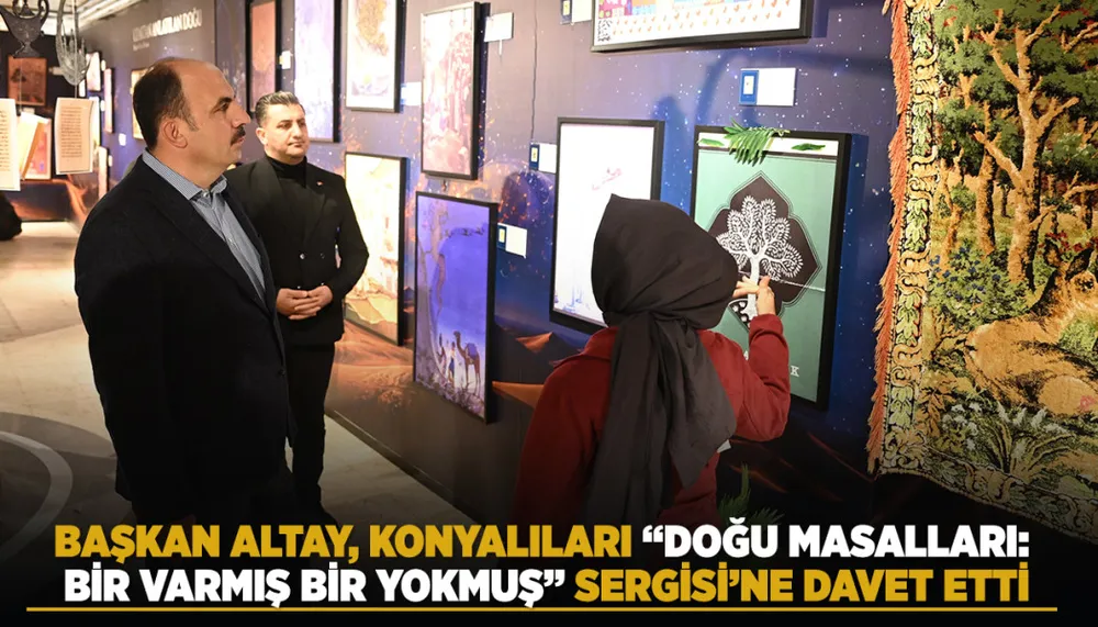 Başkan Altay, 'Doğu Masalları: Bir Varmış Bir Yokmuş' Sergisini Ziyaret Etti